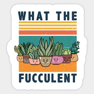 What The Fucculent gardening shirt Sticker